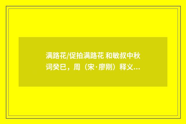 满路花/促拍满路花 和敏叔中秋词癸巳，周（宋·廖刚）释义及解释