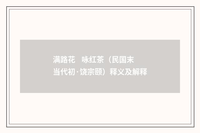 满路花 咏红茶（民国末当代初·饶宗颐）释义及解释
