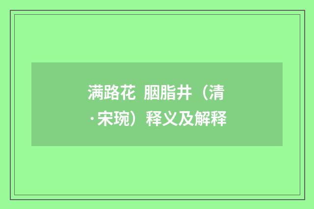 满路花 胭脂井（清·宋琬）释义及解释
