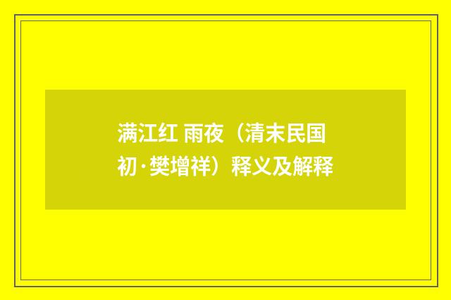 满江红 雨夜（清末民国初·樊增祥）释义及解释