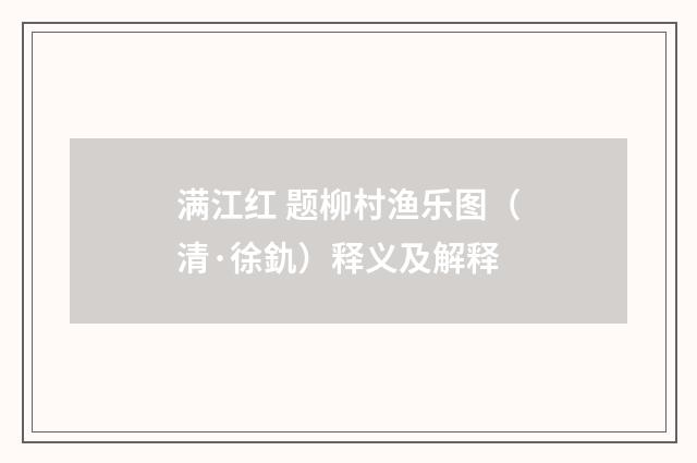 满江红 题柳村渔乐图（清·徐釚）释义及解释