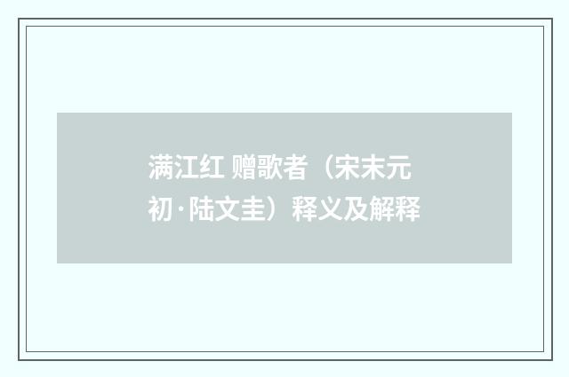 满江红 赠歌者（宋末元初·陆文圭）释义及解释