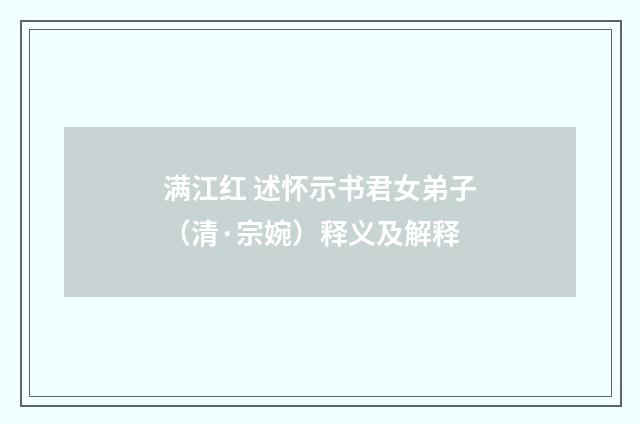 满江红 述怀示书君女弟子（清·宗婉）释义及解释