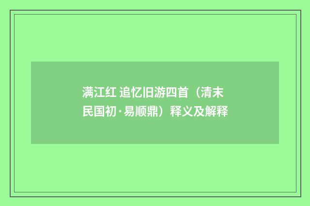 满江红 追忆旧游四首（清末民国初·易顺鼎）释义及解释