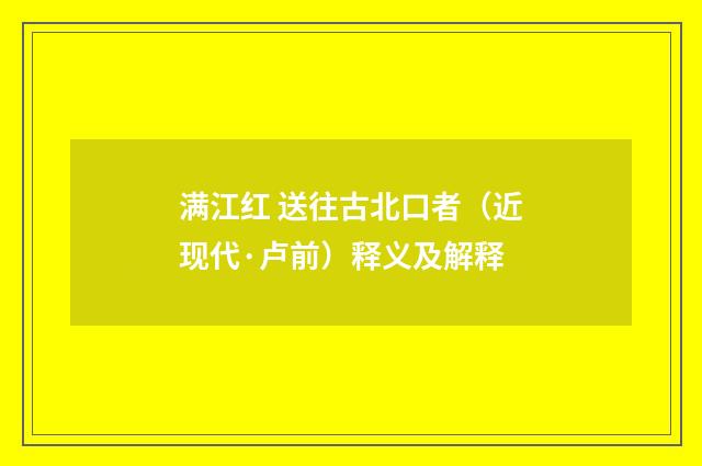 满江红 送往古北口者（近现代·卢前）释义及解释