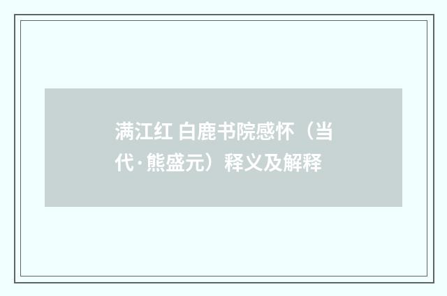 满江红 白鹿书院感怀（当代·熊盛元）释义及解释