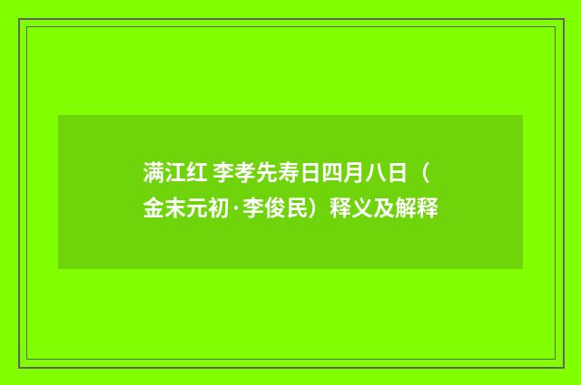 满江红 李孝先寿日四月八日（金末元初·李俊民）释义及解释