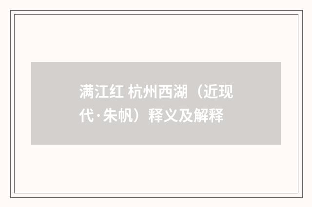 满江红 杭州西湖（近现代·朱帆）释义及解释