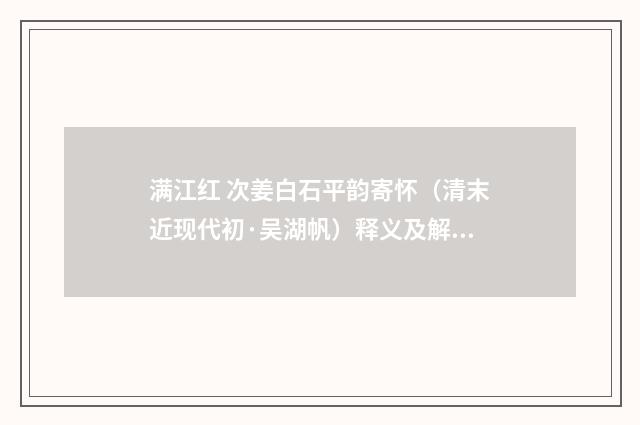 满江红 次姜白石平韵寄怀（清末近现代初·吴湖帆）释义及解释