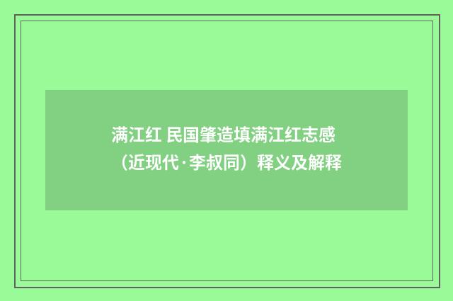 满江红 民国肇造填满江红志感（近现代·李叔同）释义及解释