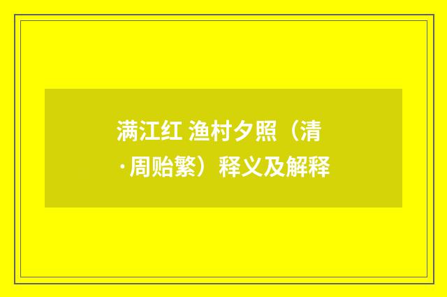 满江红 渔村夕照（清·周贻繁）释义及解释