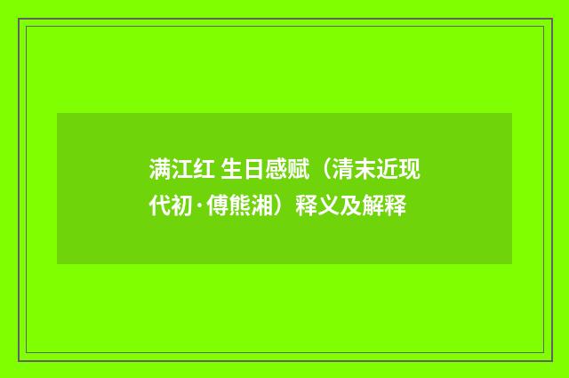 满江红 生日感赋（清末近现代初·傅熊湘）释义及解释
