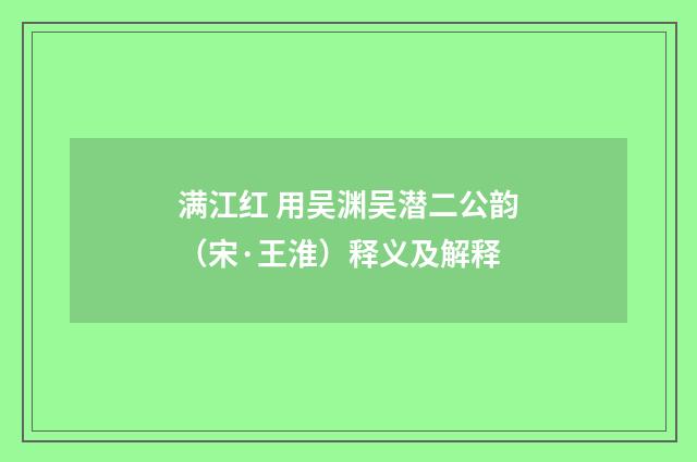 满江红 用吴渊吴潜二公韵（宋·王淮）释义及解释