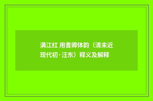 满江红 用耆卿体韵（清末近现代初·汪东）释义及解释