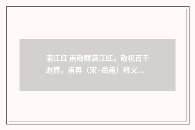 满江红 甫敬赋满江红，敬祝百千遐算，甫再（宋·岳甫）释义及解释
