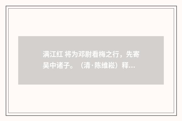 满江红 将为邓尉看梅之行，先寄吴中诸子。（清·陈维崧）释义及解释