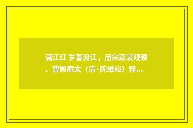 满江红 岁暮渡江，用宋荔裳观察、曹顾庵太（清·陈维崧）释义及解释