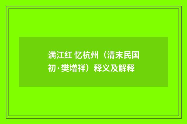 满江红 忆杭州（清末民国初·樊增祥）释义及解释