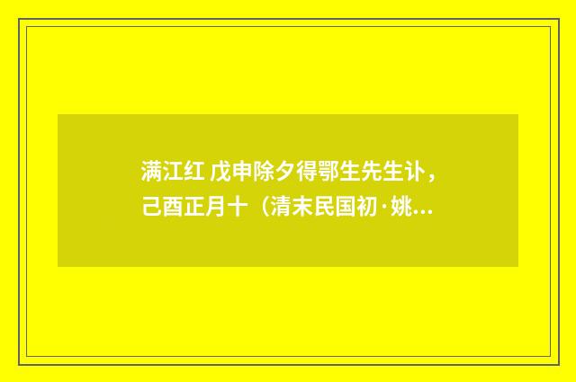 满江红 戊申除夕得鄂生先生讣，己酉正月十（清末民国初·姚华）释义及解释