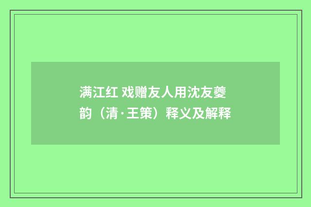 满江红 戏赠友人用沈友夔韵（清·王策）释义及解释