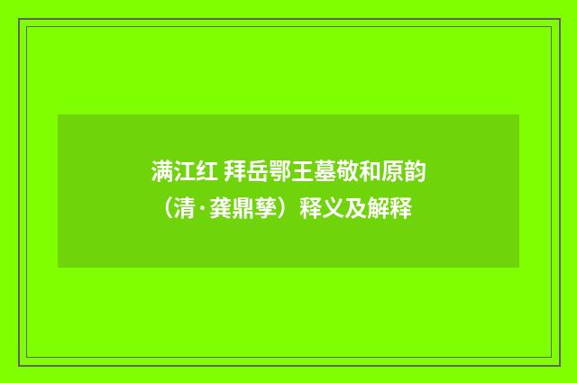 满江红 拜岳鄂王墓敬和原韵（清·龚鼎孳）释义及解释