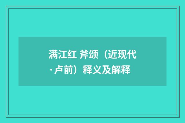 满江红 斧颂（近现代·卢前）释义及解释