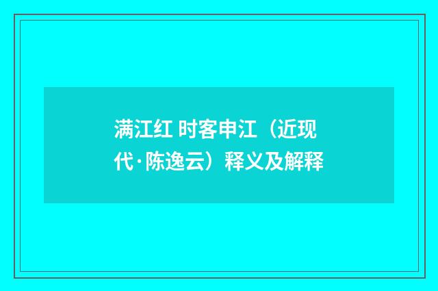 满江红 时客申江（近现代·陈逸云）释义及解释