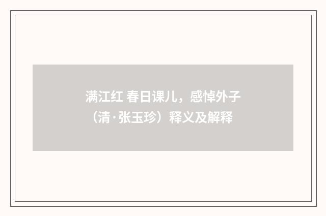 满江红 春日课儿，感悼外子（清·张玉珍）释义及解释