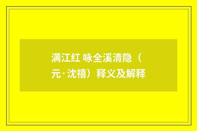 满江红 咏全溪清隐（元·沈禧）释义及解释