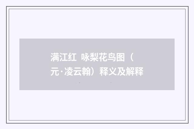 满江红 咏梨花鸟图（元·凌云翰）释义及解释