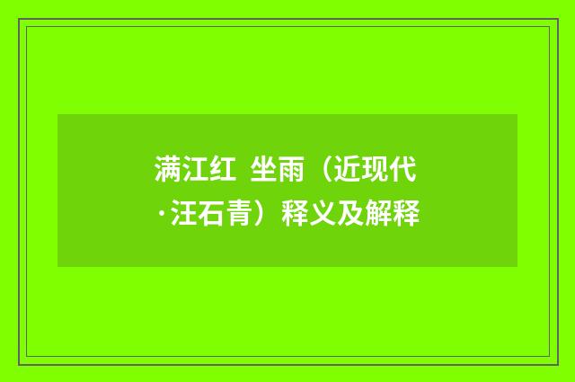 满江红 坐雨（近现代·汪石青）释义及解释