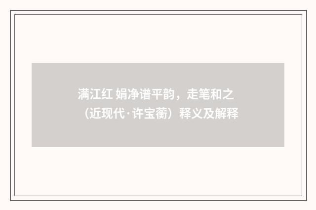 满江红 娟净谱平韵，走笔和之（近现代·许宝蘅）释义及解释