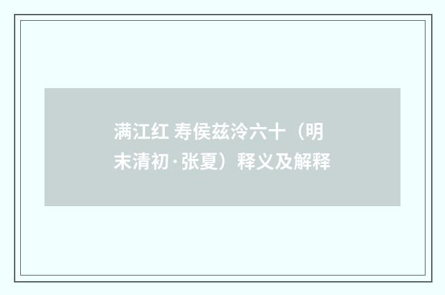 满江红 寿侯兹泠六十（明末清初·张夏）释义及解释