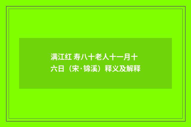 满江红 寿八十老人十一月十六日（宋·锦溪）释义及解释