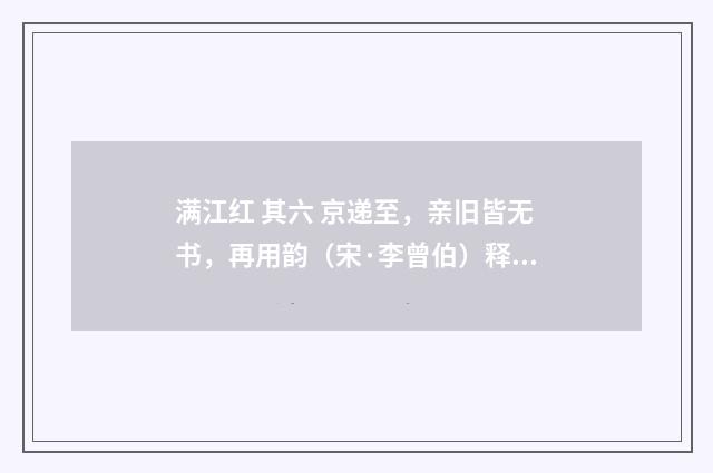满江红 其六 京递至，亲旧皆无书，再用韵（宋·李曾伯）释义及解释