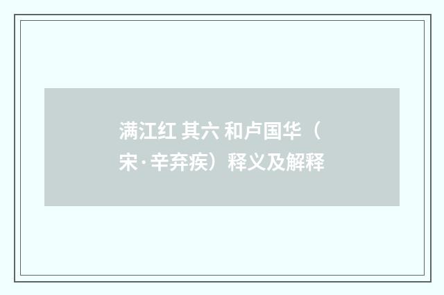 满江红 其六 和卢国华（宋·辛弃疾）释义及解释