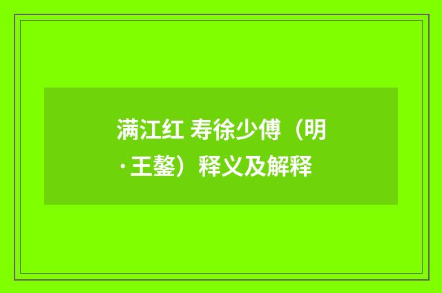 满江红 寿徐少傅（明·王鏊）释义及解释
