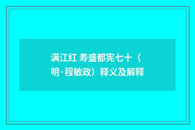 满江红 寿盛都宪七十（明·程敏政）释义及解释