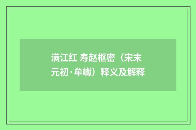 满江红 寿赵枢密（宋末元初·牟巘）释义及解释