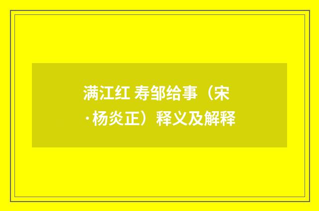 满江红 寿邹给事（宋·杨炎正）释义及解释