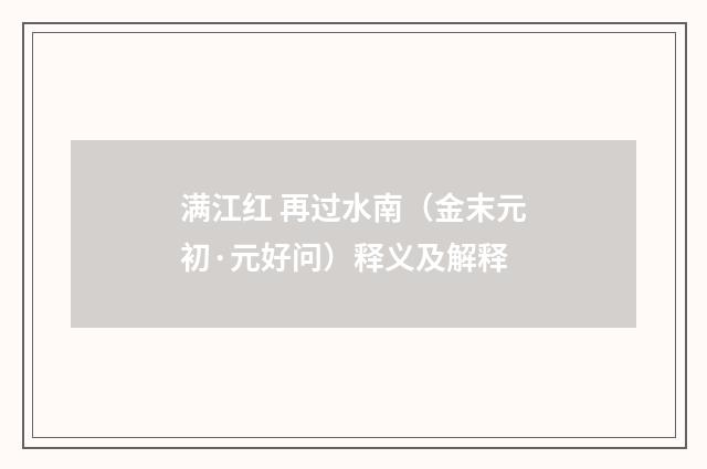 满江红 再过水南（金末元初·元好问）释义及解释