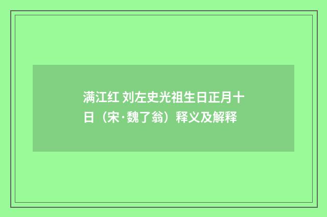 满江红 刘左史光祖生日正月十日（宋·魏了翁）释义及解释