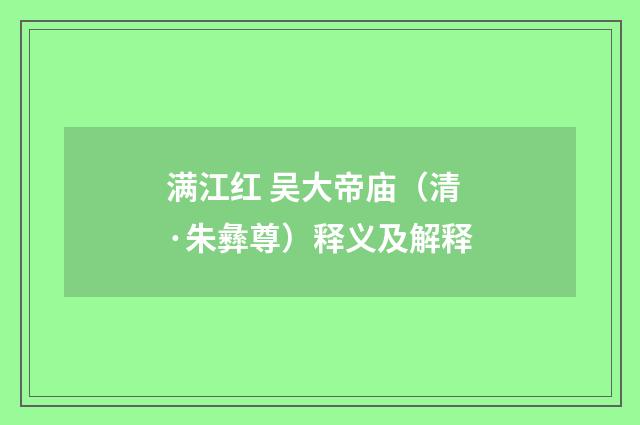 满江红 吴大帝庙（清·朱彝尊）释义及解释