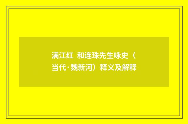 满江红 和连珠先生咏史（当代·魏新河）释义及解释