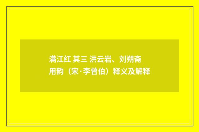 满江红 其三 洪云岩、刘朔斋用韵（宋·李曾伯）释义及解释
