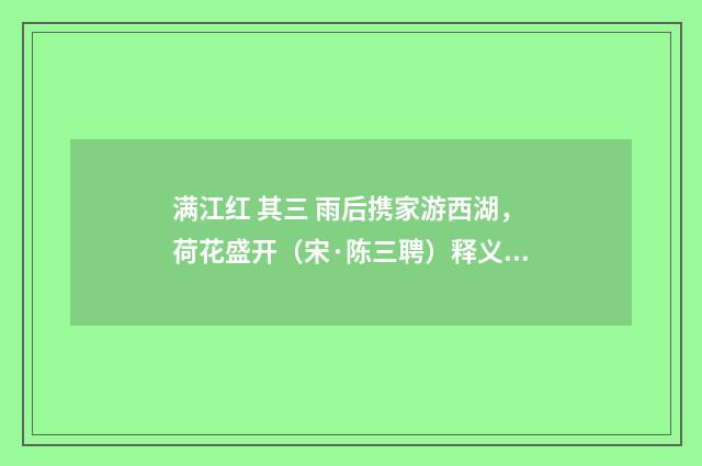 满江红 其三 雨后携家游西湖，荷花盛开（宋·陈三聘）释义及解释
