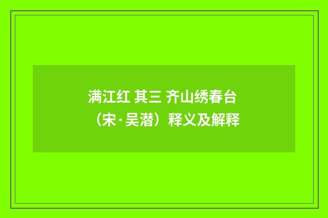 满江红 其三 齐山绣春台（宋·吴潜）释义及解释