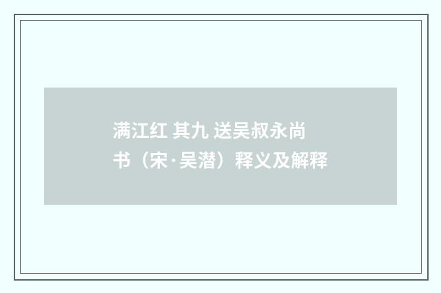 满江红 其九 送吴叔永尚书（宋·吴潜）释义及解释