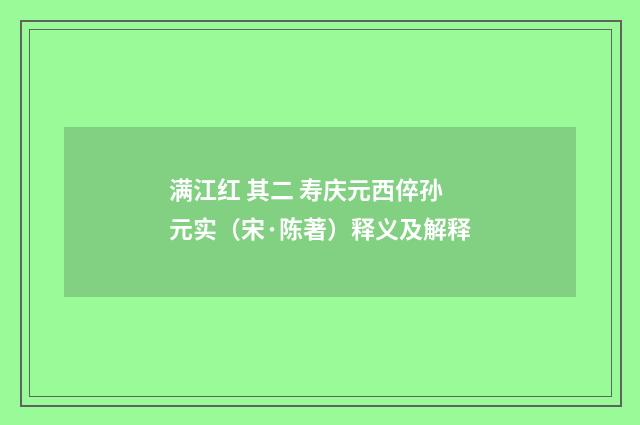 满江红 其二 寿庆元西倅孙元实（宋·陈著）释义及解释
