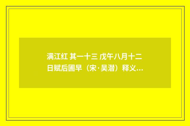 满江红 其一十三 戊午八月十二日赋后圃早（宋·吴潜）释义及解释